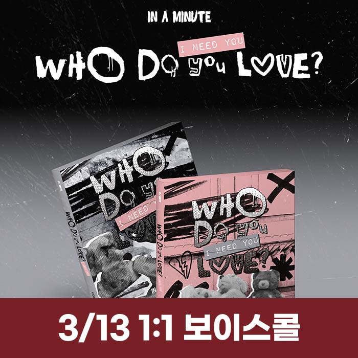 [3.13/1:1 Voice Call Application] IN A MINUTE - [Who Do You Love? : I Need You] (2 types medium, 1 type random)