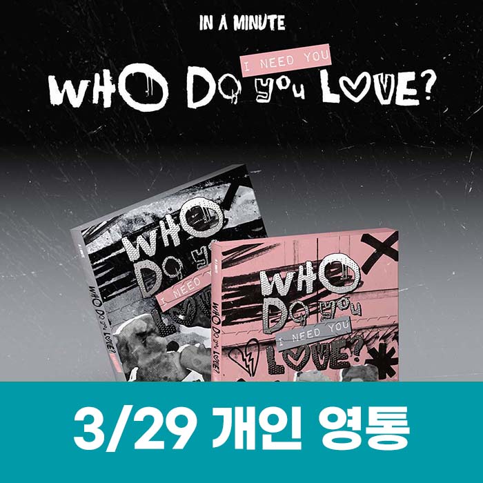 [March 29 / 1:1 Video Call Entry] IN A MINUTE - [Who Do You Love? : I Need You] (2 types, medium, 1 type random)