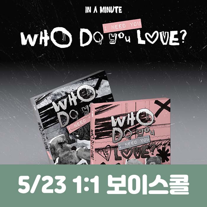 [5.23/1:1 Voice Call Entry] IN A MINUTE - [Who Do You Love? : I Need You] (2 types, medium, 1 type random)