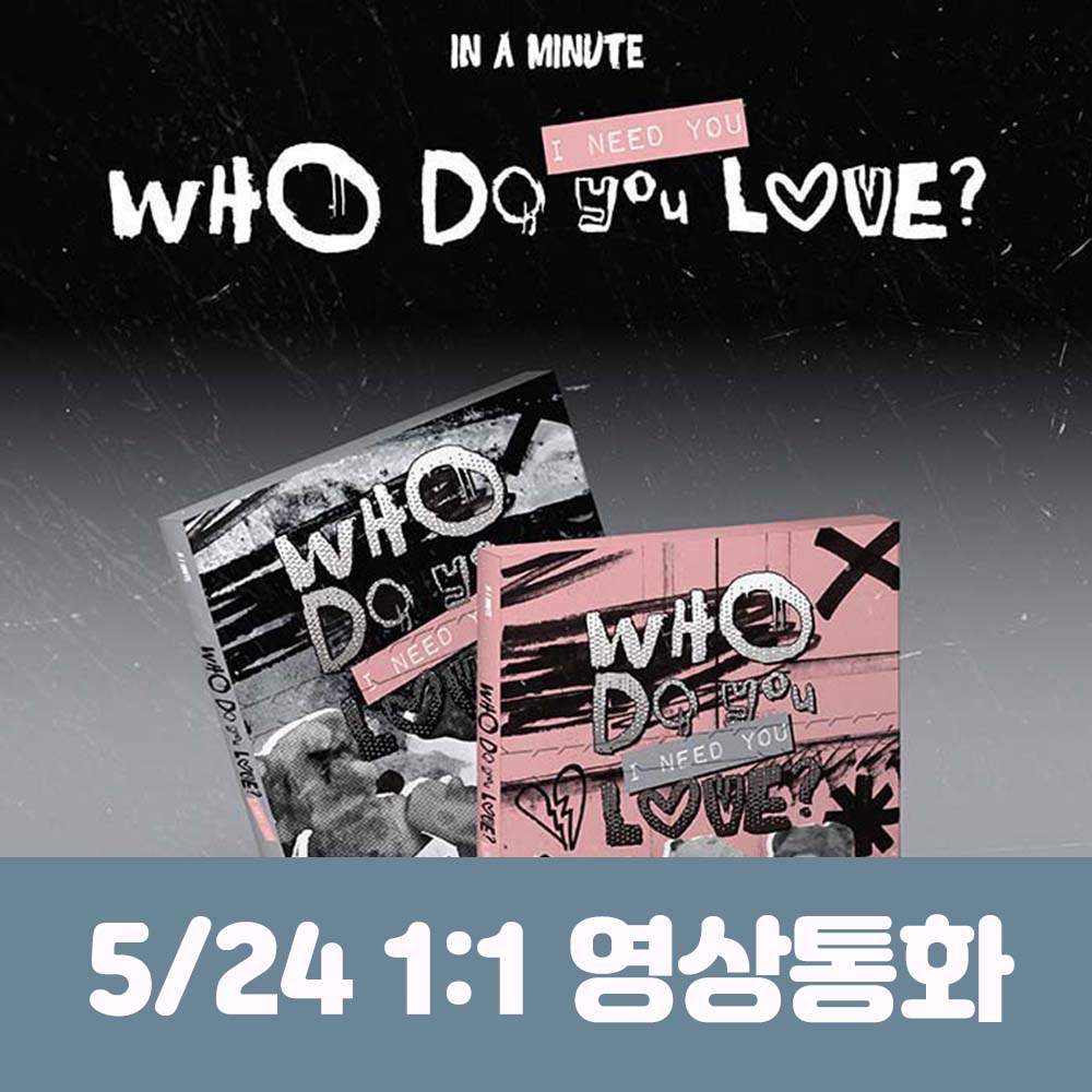 [5.24/1:1 Video Call Entry] IN A MINUTE - [Who Do You Love? : I Need You] (2 types, medium, 1 type random)